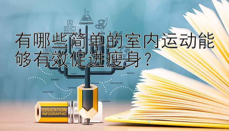 有哪些简单的室内运动能够有效促进瘦身？